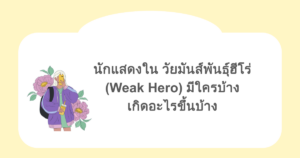 นักแสดงใน วัยมันส์พันธุ์ฮีโร่ (Weak Hero) มีใครบ้าง เกิดอะไรขึ้นบ้าง