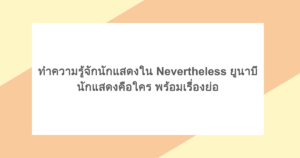 ทำความรู้จักนักแสดงใน Nevertheless ยูนาบี นักแสดงคือใคร พร้อมเรื่องย่อ
