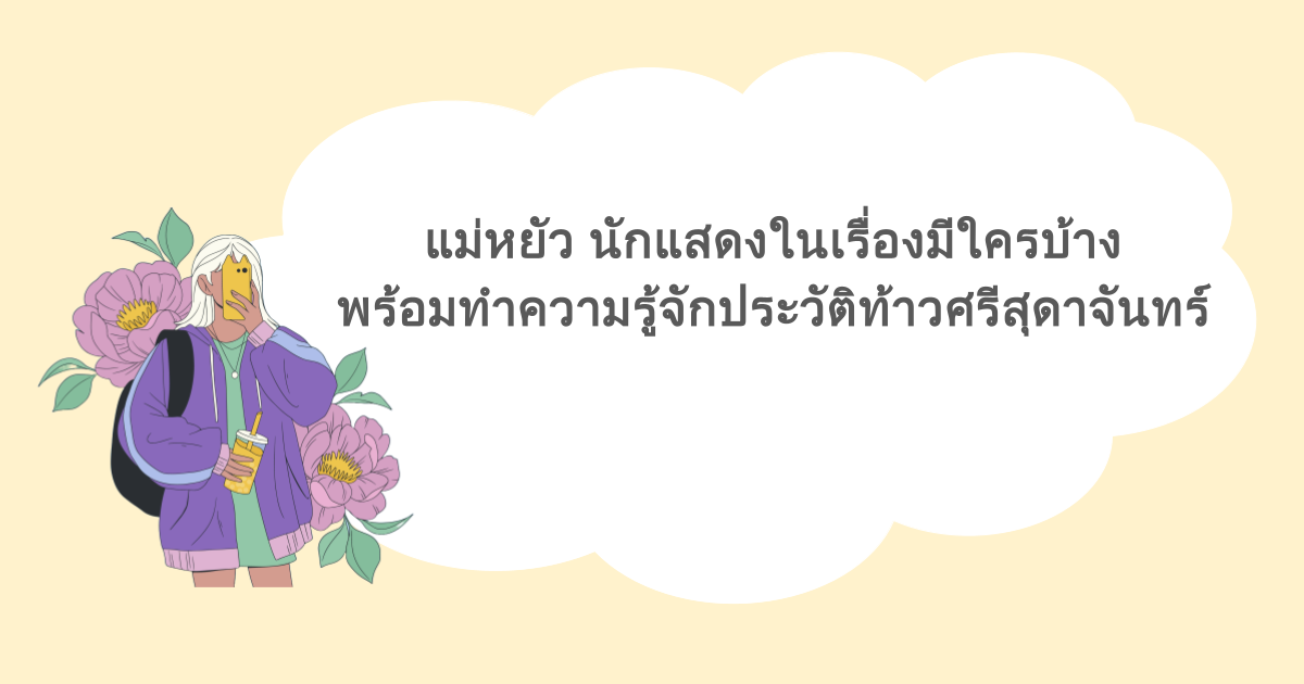 แม่หยัว นักแสดงในเรื่องมีใครบ้าง พร้อมทำความรู้จักประวัติท้าวศรีสุดาจันทร์
