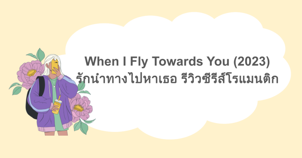 When I Fly Towards You (2023) รักนำทางไปหาเธอ รีวิวซีรีส์โรแมนติก