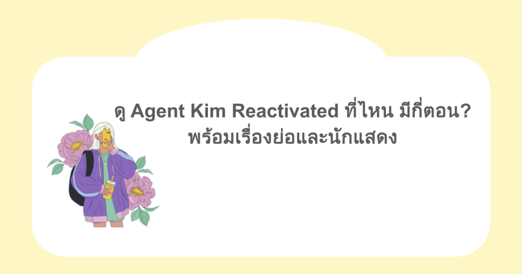 ดู Agent Kim Reactivated ที่ไหน มีกี่ตอน? พร้อมเรื่องย่อและนักแสดง